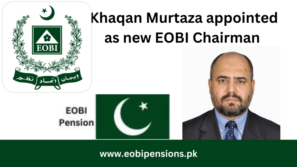 Khaqan Murtaza appointed as new EOBI Chairman